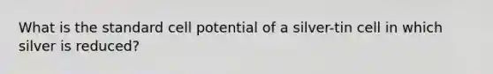 What is the standard cell potential of a silver-tin cell in which silver is reduced?