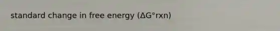 standard change in free energy (ΔG°rxn)