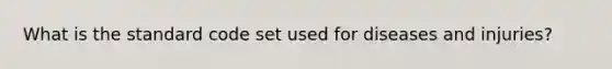 What is the standard code set used for diseases and injuries?