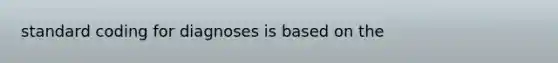 standard coding for diagnoses is based on the