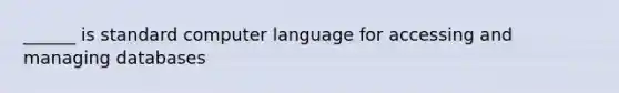 ______ is standard computer language for accessing and managing databases