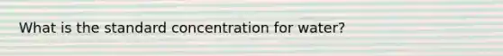 What is the standard concentration for water?