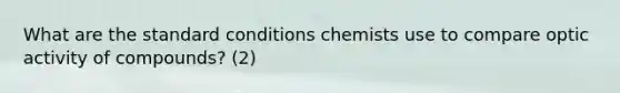 What are the standard conditions chemists use to compare optic activity of compounds? (2)