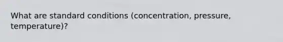 What are standard conditions (concentration, pressure, temperature)?