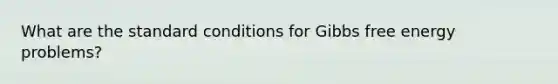 What are the standard conditions for <a href='https://www.questionai.com/knowledge/kJYzjvNa6b-gibbs-free-energy' class='anchor-knowledge'>gibbs free energy</a> problems?