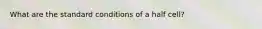 What are the standard conditions of a half cell?