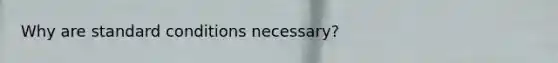 Why are standard conditions necessary?