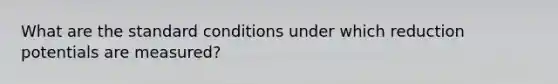 What are the standard conditions under which reduction potentials are measured?