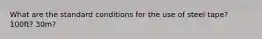 What are the standard conditions for the use of steel tape? 100ft? 30m?