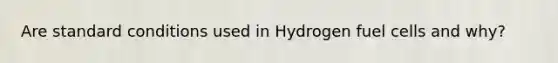 Are standard conditions used in Hydrogen fuel cells and why?