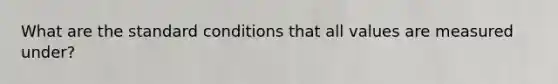 What are the standard conditions that all values are measured under?