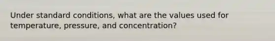 Under standard conditions, what are the values used for temperature, pressure, and concentration?