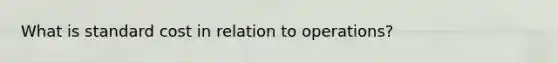 What is standard cost in relation to operations?