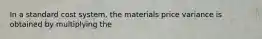 In a standard cost system, the materials price variance is obtained by multiplying the