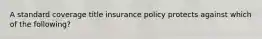 A standard coverage title insurance policy protects against which of the following?