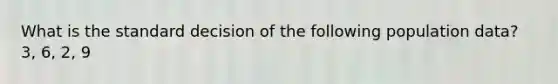 What is the standard decision of the following population data? 3, 6, 2, 9