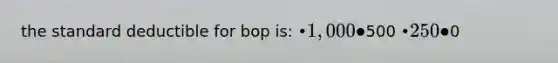 the standard deductible for bop is: •1,000 •500 •250 •0