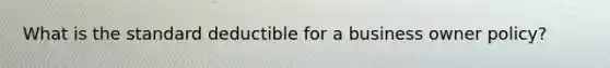 What is the standard deductible for a business owner policy?