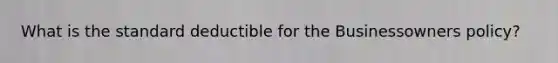 What is the standard deductible for the Businessowners policy?