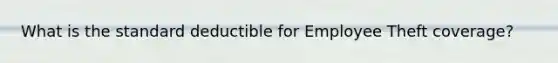 What is the standard deductible for Employee Theft coverage?