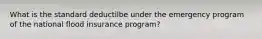 What is the standard deductilbe under the emergency program of the national flood insurance program?