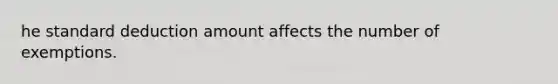 he standard deduction amount affects the number of exemptions.