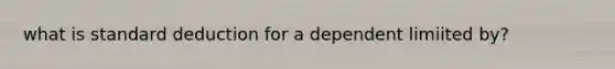 what is standard deduction for a dependent limiited by?