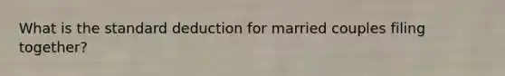 What is the standard deduction for married couples filing together?