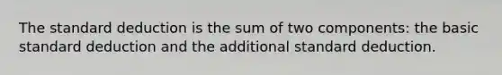 The standard deduction is the sum of two components: the basic standard deduction and the additional standard deduction.