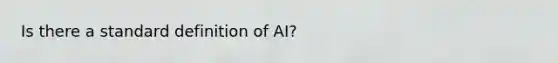 Is there a standard definition of AI?