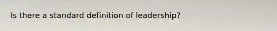 Is there a standard definition of leadership?