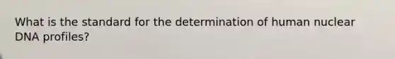 What is the standard for the determination of human nuclear DNA profiles?