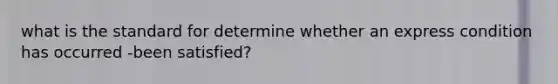 what is the standard for determine whether an express condition has occurred -been satisfied?