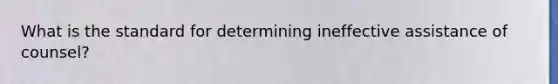 What is the standard for determining ineffective assistance of counsel?