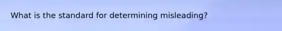 What is the standard for determining misleading?