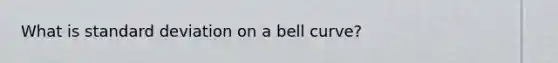 What is standard deviation on a bell curve?