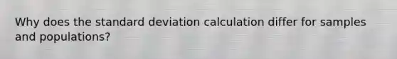 Why does the <a href='https://www.questionai.com/knowledge/kqGUr1Cldy-standard-deviation' class='anchor-knowledge'>standard deviation</a> calculation differ for samples and populations?