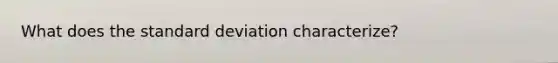 What does the standard deviation characterize?