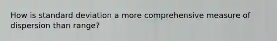 How is <a href='https://www.questionai.com/knowledge/kqGUr1Cldy-standard-deviation' class='anchor-knowledge'>standard deviation</a> a more comprehensive measure of dispersion than range?