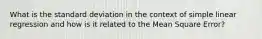 What is the standard deviation in the context of simple linear regression and how is it related to the Mean Square Error?