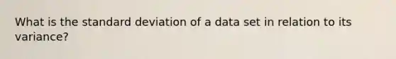 What is the standard deviation of a data set in relation to its variance?