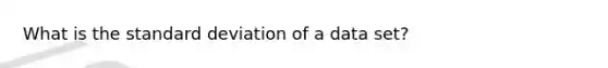 What is the standard deviation of a data set?