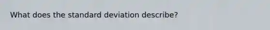 What does the standard deviation describe?