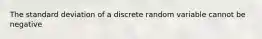 The standard deviation of a discrete random variable cannot be negative