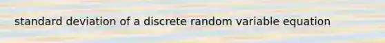 <a href='https://www.questionai.com/knowledge/kqGUr1Cldy-standard-deviation' class='anchor-knowledge'>standard deviation</a> of a discrete random​ variable equation