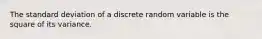 The standard deviation of a discrete random variable is the square of its variance.