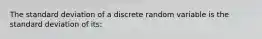 The standard deviation of a discrete random variable is the standard deviation of its: