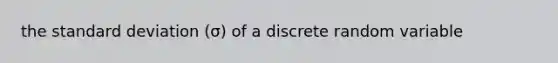 the <a href='https://www.questionai.com/knowledge/kqGUr1Cldy-standard-deviation' class='anchor-knowledge'>standard deviation</a> (σ) of a discrete random variable