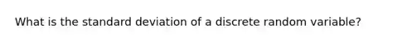 What is the standard deviation of a discrete random variable?