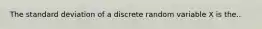 The standard deviation of a discrete random variable X is the..